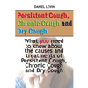 Persistent Cough, Chronic Cough and Dry Cough: What you need to know about the causes and treatments of Persistent Cough, Chronic Cough and Dry Cough - Paperback