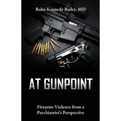 At Gunpoint: Firearms Violence from a Psychiatrist's Perspective - Paperback