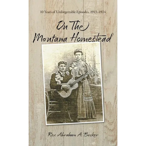 On the Montana Homestead: 10 Years of Unforgettable Episodes, 1913-1924 - Hardcover