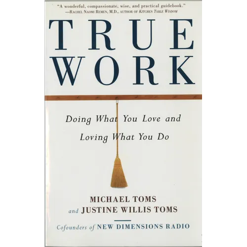 True Work: Doing What You Love and Loving What You Do - Paperback