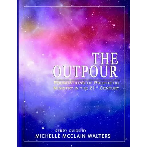The Outpour: Foundations of Prophetic Ministry in the 21st Century - Paperback