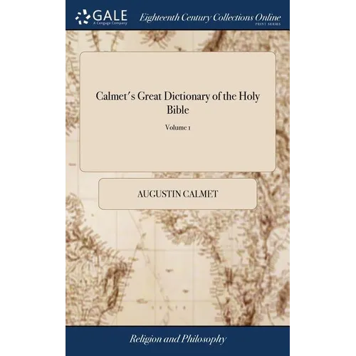Calmet's Great Dictionary of the Holy Bible: Historical, Critical, Geographical, and Etymological: ... Revised, Corrected, and Augmented, With an Enti - Hardcover
