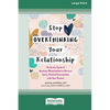 Stop Overthinking Your Relationship: Break the Cycle of Anxious Rumination to Nurture Love, Trust, and Connection with Your Partner (16pt Large Print - Paperback