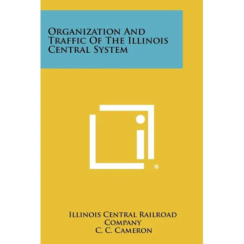 Organization and Traffic of the Illinois Central System - Paperback