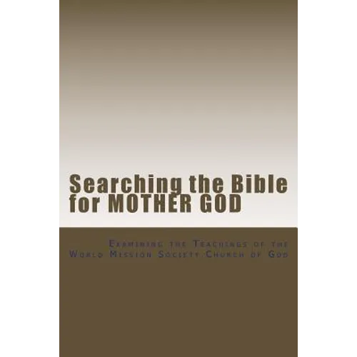 Searching the Bible for Mother God: Examining the Teachings of the World Mission Society Church of God - Paperback