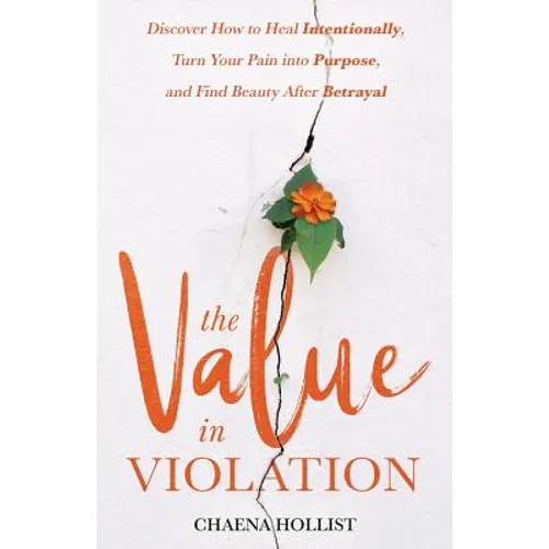 The Value in Violation: Discover How to Heal Intentionally, Turn Your Pain into Purpose, and Find Beauty After Betrayal - Paperback