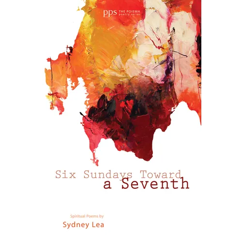 Six Sundays Toward a Seventh: Spiritual Poems by Sydney Lea - Hardcover