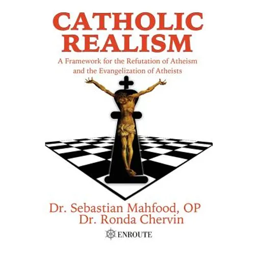 Catholic Realism: A Framework for the Refutation of Atheism and the Evangelization of Atheists - Paperback