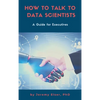 How to Talk to Data Scientists: A Guide for Executives - Hardcover