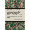 Critical Dissertations On The Origin, Antiquities, Language, Government, Manners, And Religion, Of The Antient Caledonians, Their Posterity The Picts, - Paperback