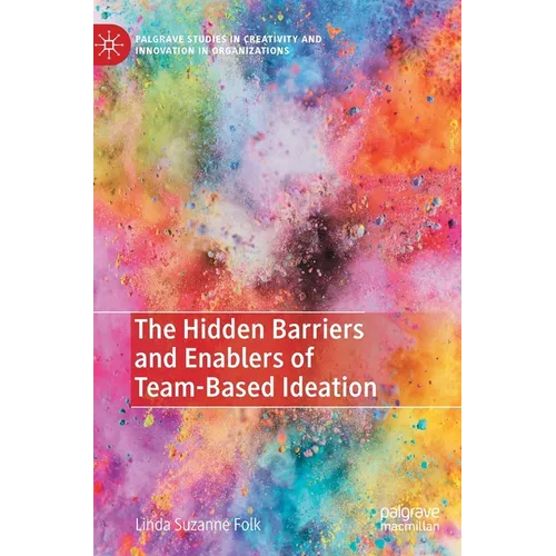 The Hidden Barriers and Enablers of Team-Based Ideation - Hardcover