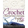Contemplative Crochet: A Hands-On Guide for Interlocking Faith & Craft - Paperback