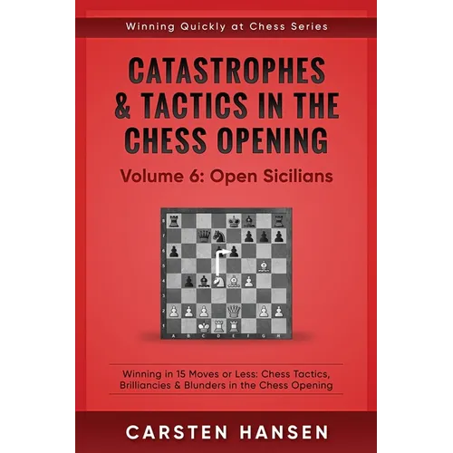 Catastrophes & Tactics in the Chess Opening - Volume 6: Open Sicilians: Winning in 15 Moves or Less: Chess Tactics, Brilliancies & Blunders in the Che - Paperback