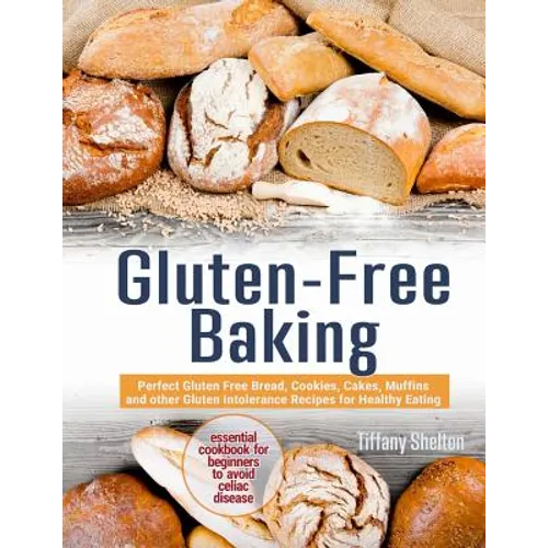 Gluten-Free Baking: Perfect Gluten Free Bread, Cookies, Cakes, Muffins and other Gluten Intolerance Recipes for Healthy Eating. Essential - Paperback