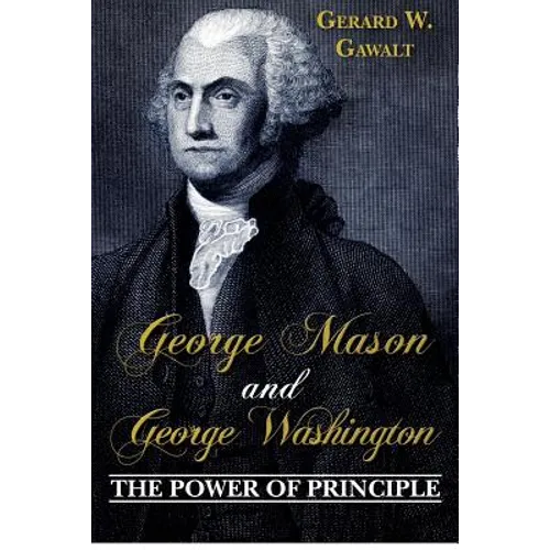 George Mason and George Washington: The Power of Principle - Paperback