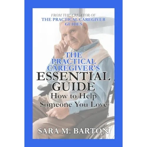 The Practical Caregiver's Essential Guide: How to Help Someone You Love - Paperback
