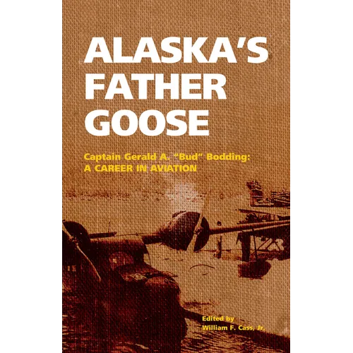 Alaska's Father Goose: Captain Gerald A. Bud Bodding: A Career in Aviation - Paperback