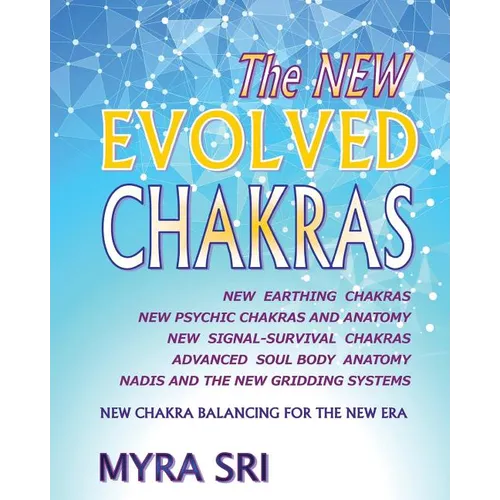 The NEW EVOLVED CHAKRAS - NEW CHAKRA BALANCING FOR THE NEW ERA: New Earthing Chakras, New Psychic Chakras and Anatomy, New Signal-Survival Chakras, Ad - Paperback