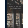 Mission Among the Cherokees: Tour of Rev. Mr. Butrick - Hardcover
