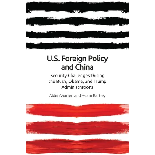 Us Foreign Policy and China: The Bush, Obama, Trump Administrations - Paperback