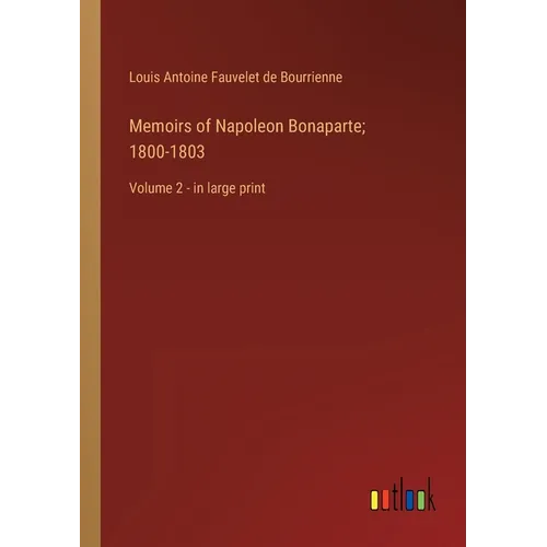 Memoirs of Napoleon Bonaparte; 1800-1803: Volume 2 - in large print - Paperback