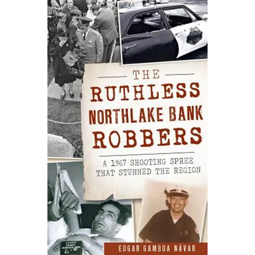The Ruthless Northlake Bank Robbers: A 1967 Shooting Spree That Stunned the Region - Hardcover