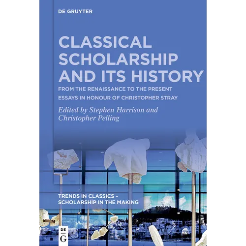 Classical Scholarship and Its History: From the Renaissance to the Present. Essays in Honour of Christopher Stray - Paperback