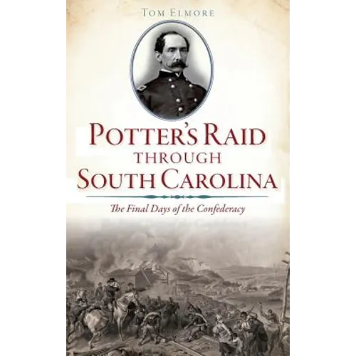 Potter's Raid Through South Carolina: The Final Days of the Confederacy - Hardcover
