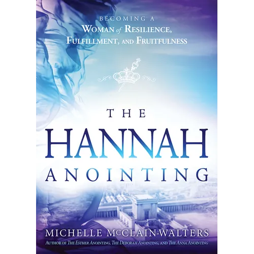 The Hannah Anointing: Becoming a Woman of Resilience, Fulfillment, and Fruitfulness - Paperback
