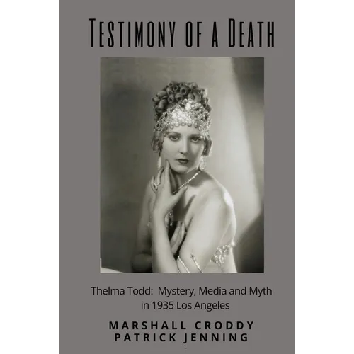 Testimony of a Death: Thelma Todd: Mystery, Media and Myth in 1935 Los Angeles - Paperback
