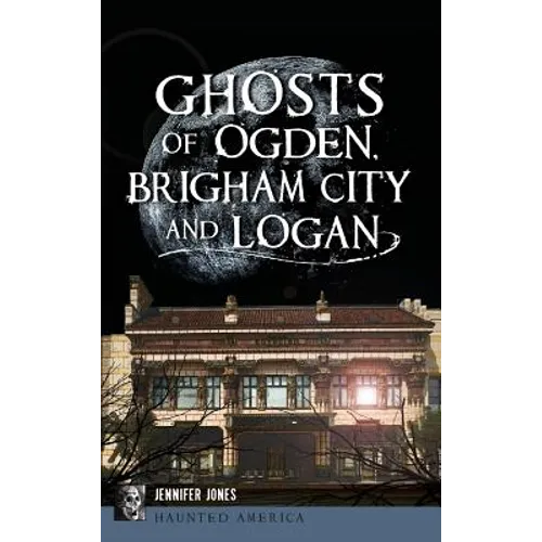 Ghosts of Ogden, Brigham City and Logan - Hardcover