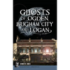 Ghosts of Ogden, Brigham City and Logan - Hardcover