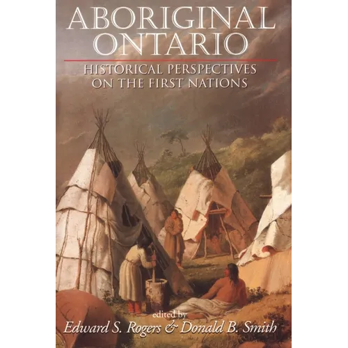 Aboriginal Ontario: Historical Perspectives on the First Nations - Paperback