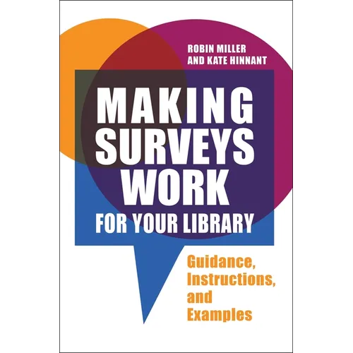 Making Surveys Work for Your Library: Guidance, Instructions, and Examples - Paperback