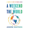 A Weekend or the World: A Complete How-To Travel Guide - Paperback