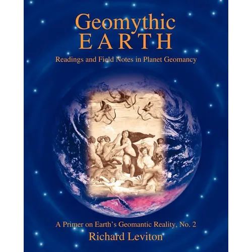 Geomythic Earth: Readings and Field Notes in Planet Geomancy - Paperback