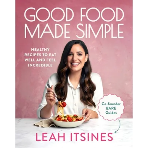 Good Food Made Simple: Healthy Recipes to Eat Well and Feel Incredible - Paperback
