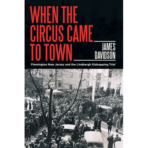 When the Circus Came to Town: Flemington New Jersey and the Lindbergh Kidnapping Trial - Paperback