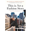 This Is Not a Fashion Story: Taking Chances, Breaking Rules, and Being a Boss in the Big City - Hardcover