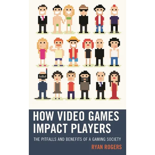 How Video Games Impact Players: The Pitfalls and Benefits of a Gaming Society - Paperback