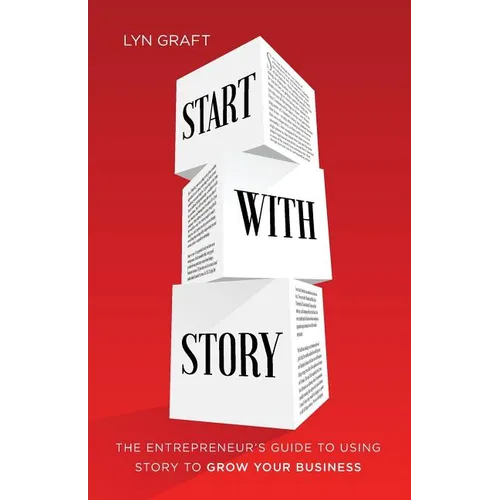 Start with Story: The Entrepreneur's Guide to Using Story to Grow Your Business - Paperback