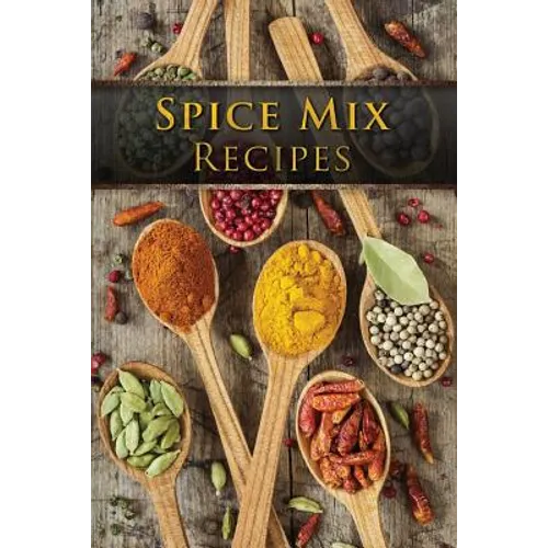 Spice Mix Recipes: Top 50 Most Delicious Dry Spice Mixes [A Seasoning Cookbook] - Paperback