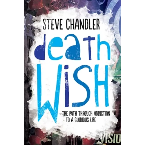 Death Wish: The Path through Addiction to a Glorious Life - Paperback