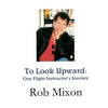 To Look Upward: One Flight Instructor's Journey - Paperback