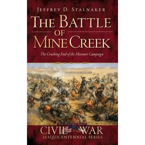 The Battle of Mine Creek: The Crushing End of the Missouri Campaign - Hardcover