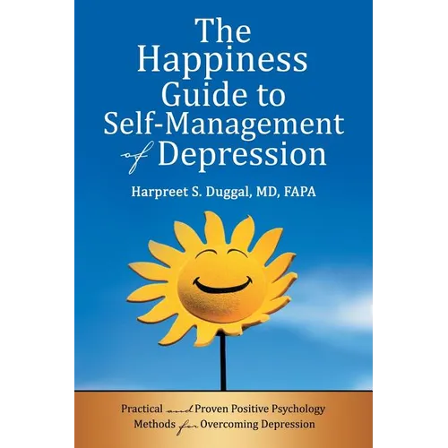 The Happiness Guide to Self-Management of Depression: Practical and Proven Positive Psychology Methods for Overcoming Depression - Paperback