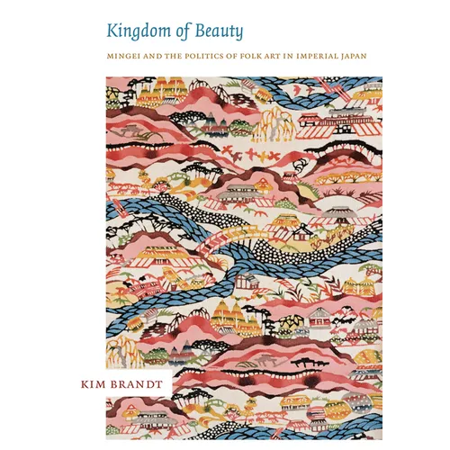 Kingdom of Beauty: Mingei and the Politics of Folk Art in Imperial Japan - Paperback