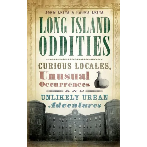 Long Island Oddities: Curious Locales, Unusual Occurrences and Unlikely Urban Adventures - Hardcover