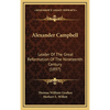 Alexander Campbell: Leader Of The Great Reformation Of The Nineteenth Century (1897) - Hardcover