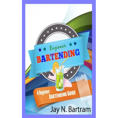 Beginner Bartending: A Beginner Bartending Guide - Paperback